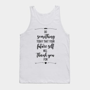 Do something today that your future self will thank you for Tank Top